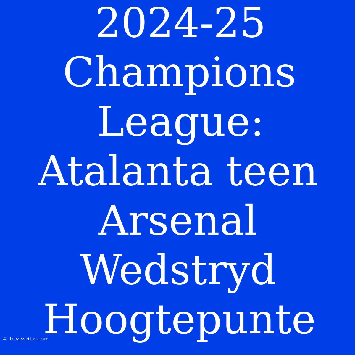 2024-25 Champions League: Atalanta Teen Arsenal Wedstryd Hoogtepunte 