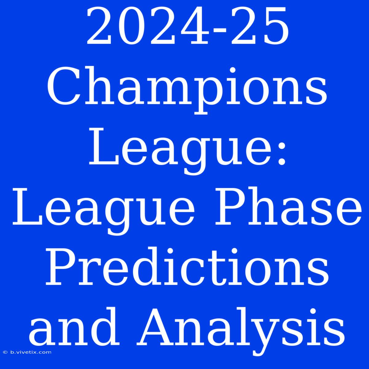 2024-25 Champions League: League Phase Predictions And Analysis