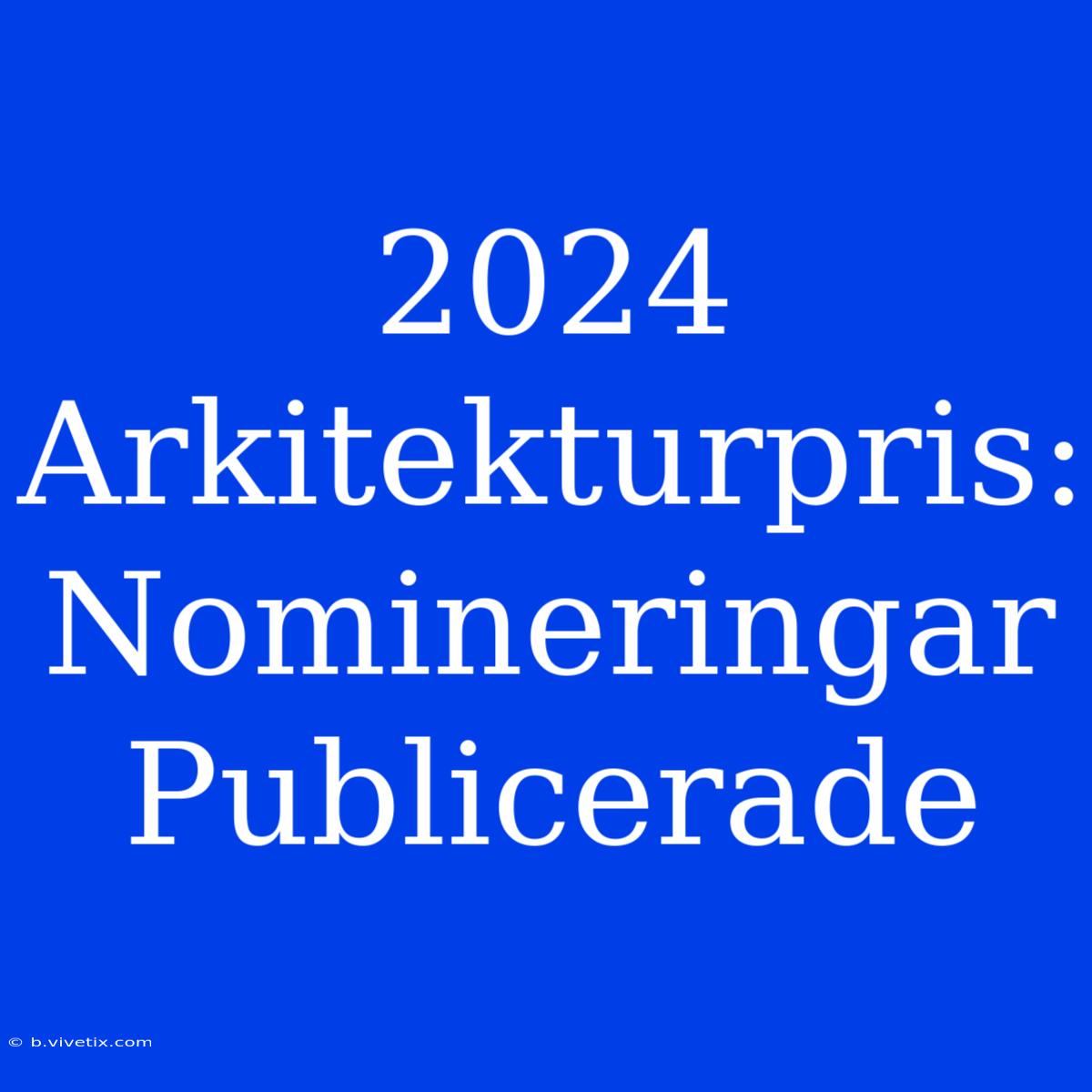 2024 Arkitekturpris: Nomineringar Publicerade