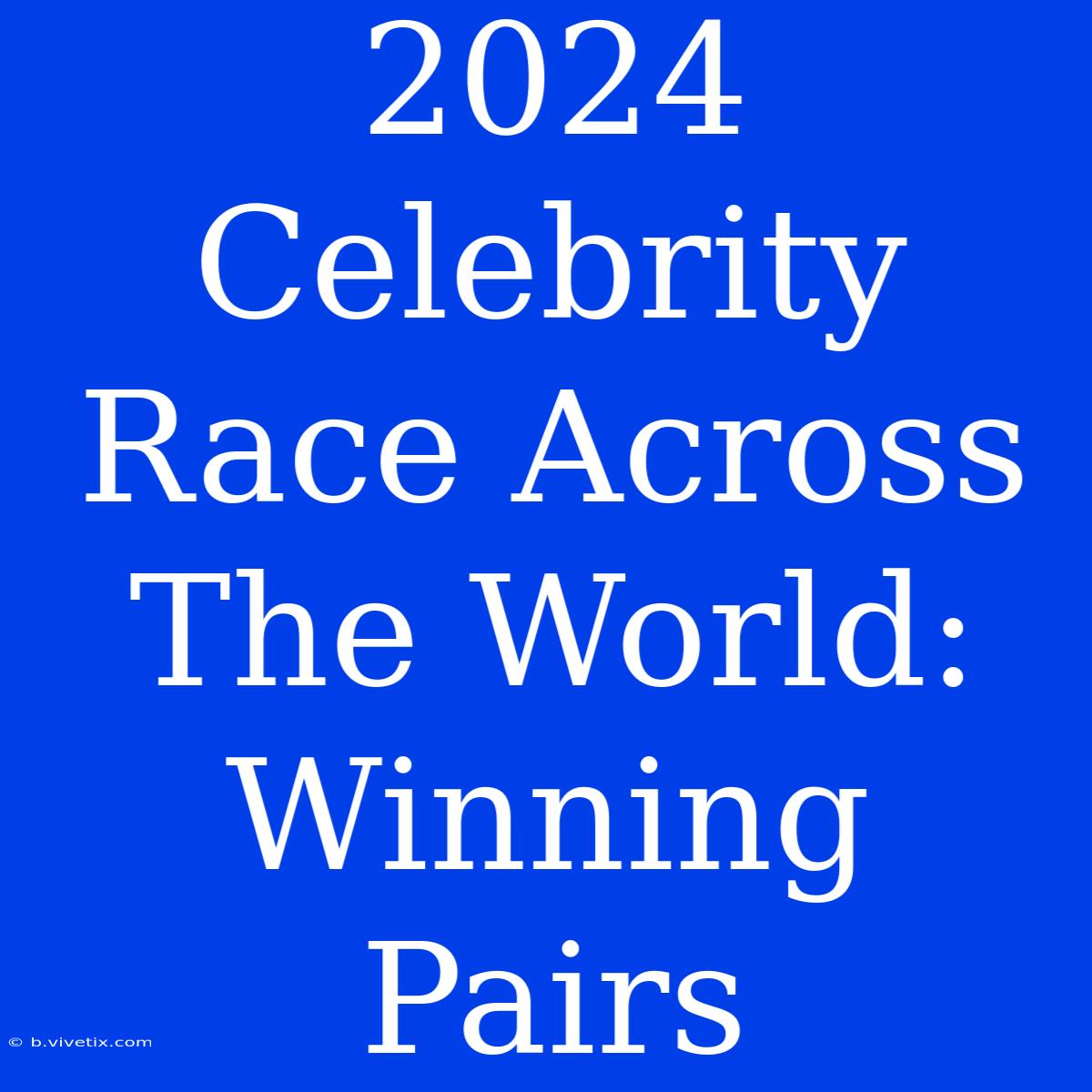 2024 Celebrity Race Across The World: Winning Pairs