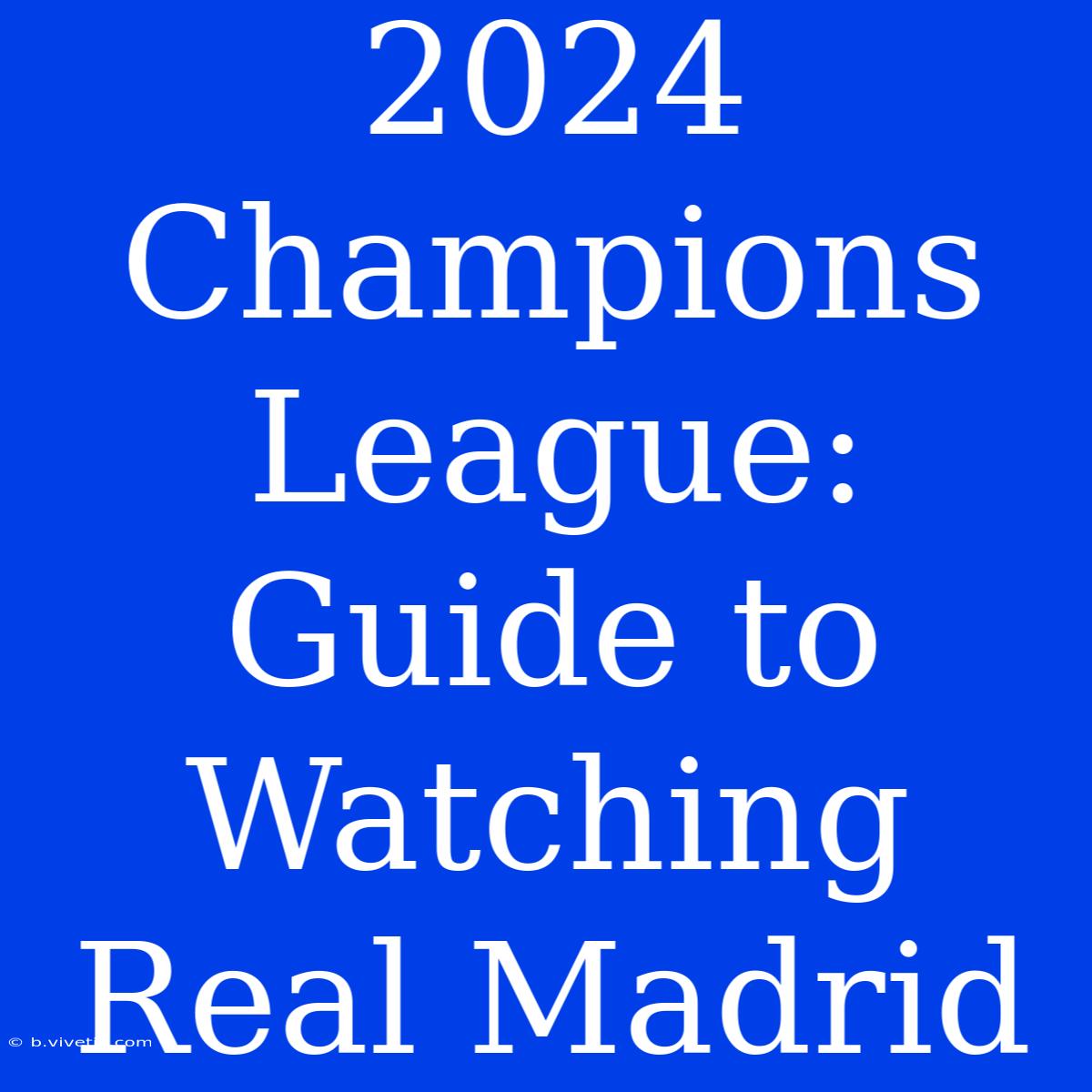 2024 Champions League: Guide To Watching Real Madrid 