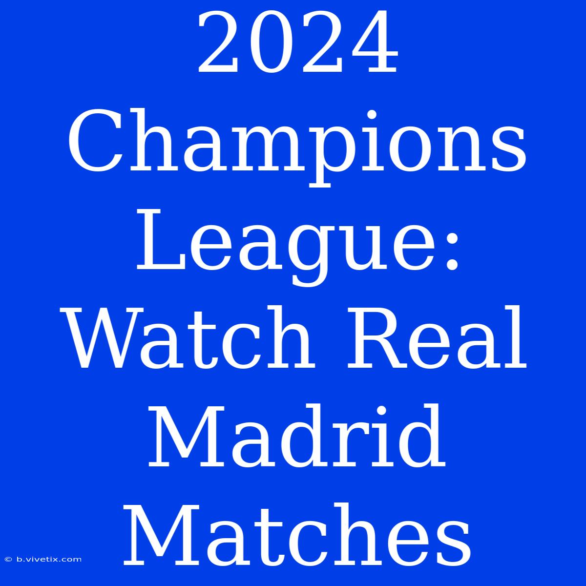 2024 Champions League: Watch Real Madrid Matches 