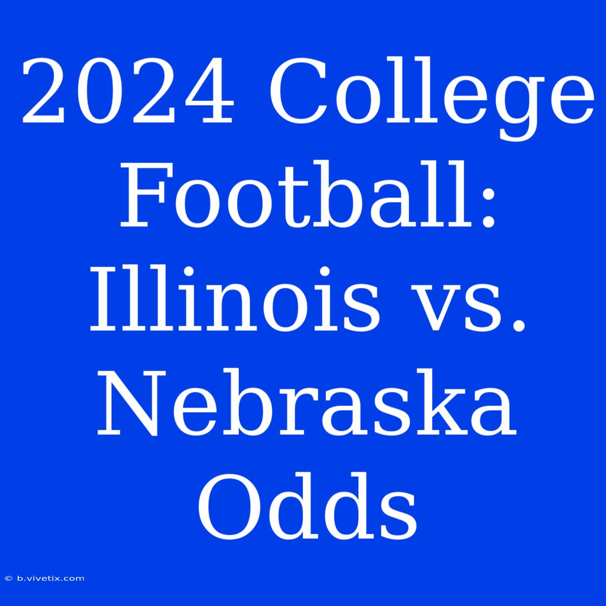 2024 College Football: Illinois Vs. Nebraska Odds