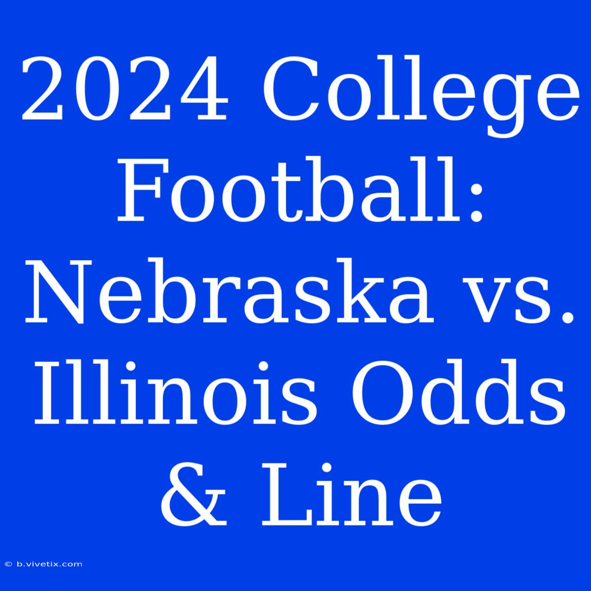 2024 College Football: Nebraska Vs. Illinois Odds & Line