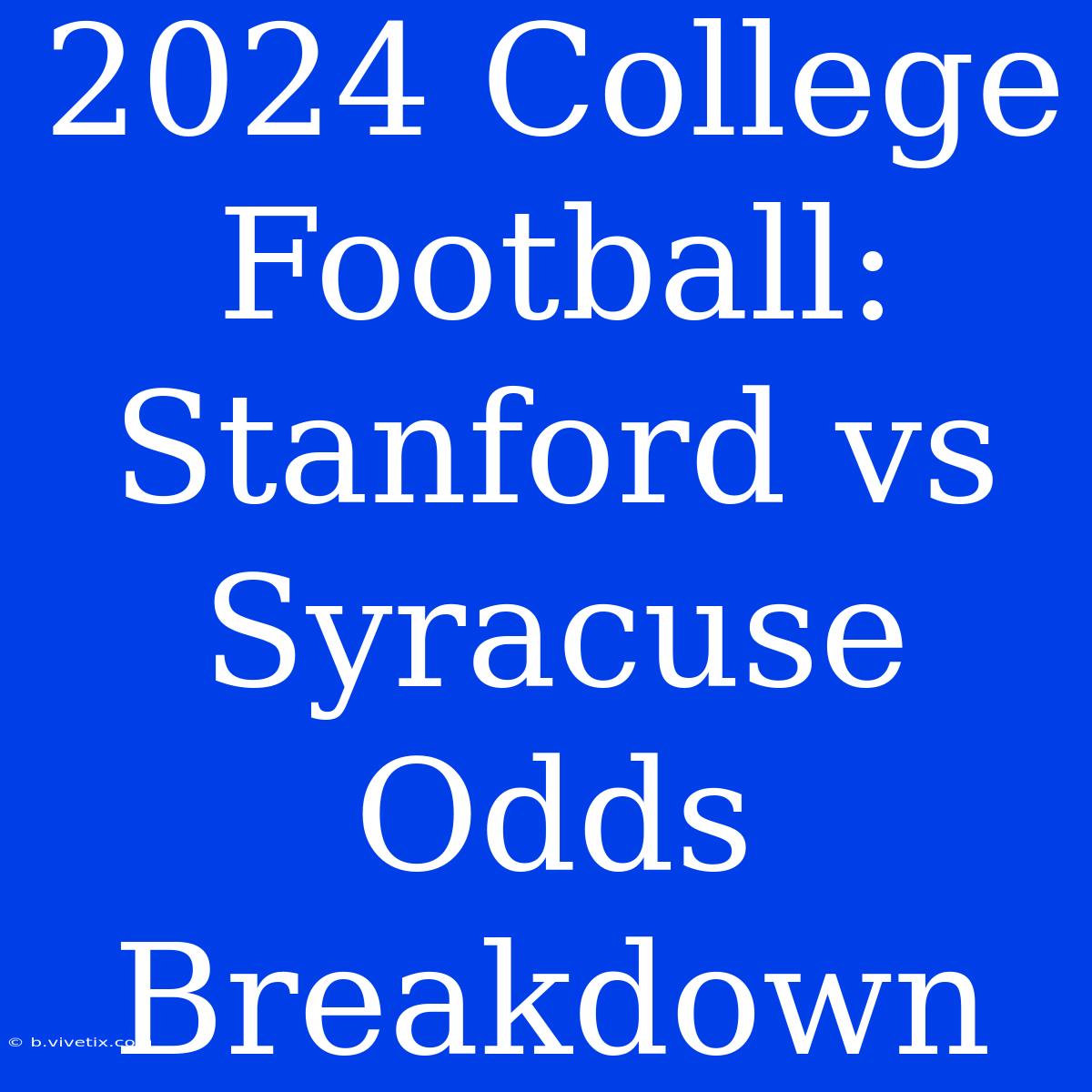 2024 College Football: Stanford Vs Syracuse Odds Breakdown