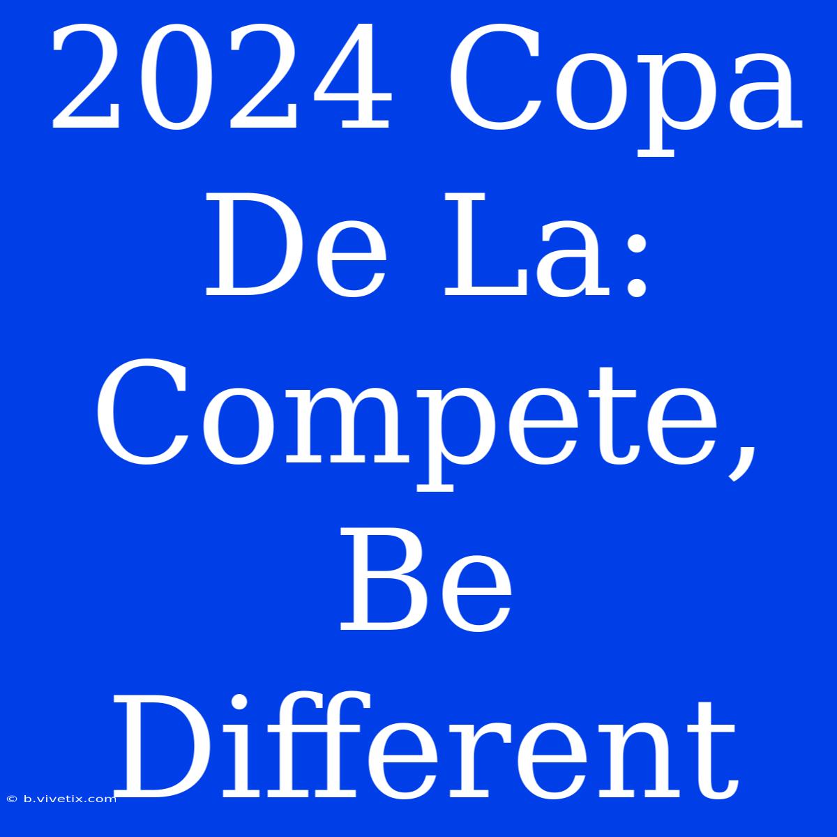 2024 Copa De La: Compete, Be Different