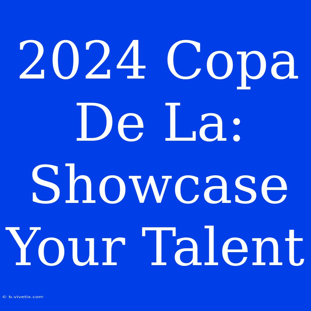 2024 Copa De La:  Showcase Your Talent