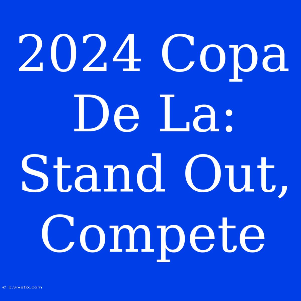 2024 Copa De La:  Stand Out, Compete