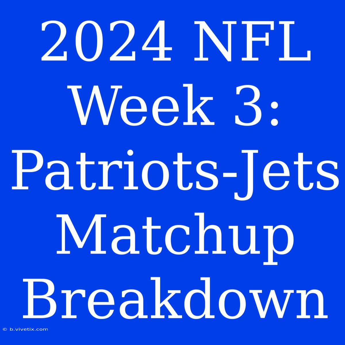 2024 NFL Week 3: Patriots-Jets Matchup Breakdown