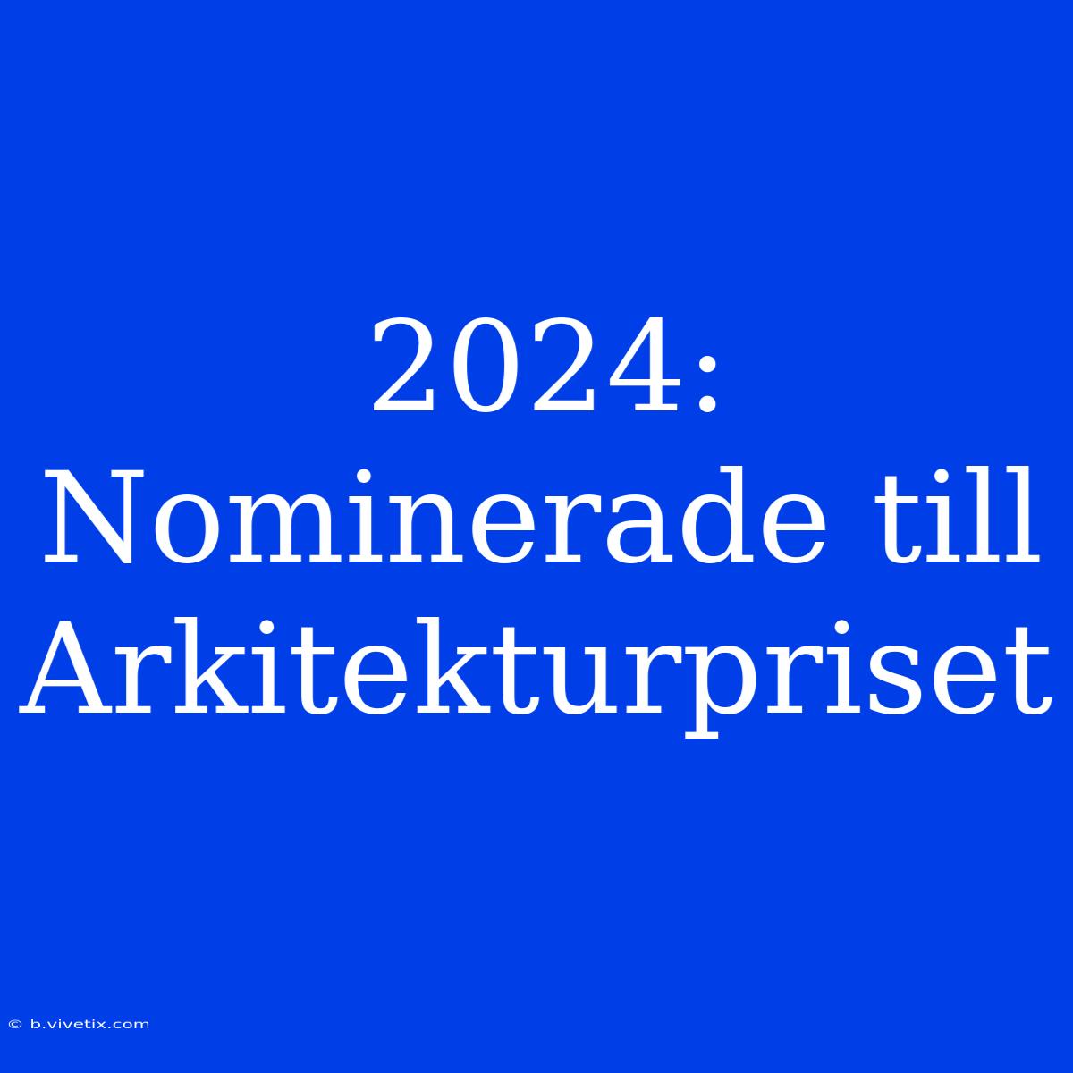 2024: Nominerade Till Arkitekturpriset