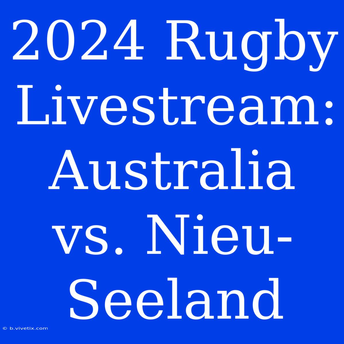 2024 Rugby Livestream: Australia Vs. Nieu-Seeland