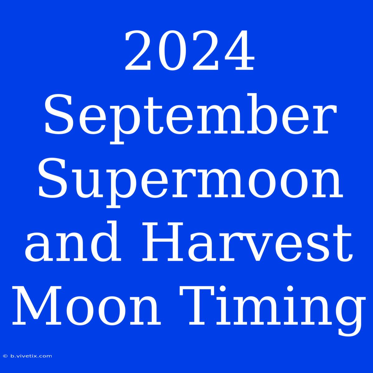 2024 September Supermoon And Harvest Moon Timing