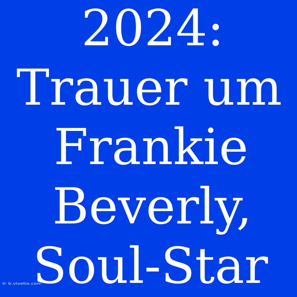 2024: Trauer Um Frankie Beverly, Soul-Star