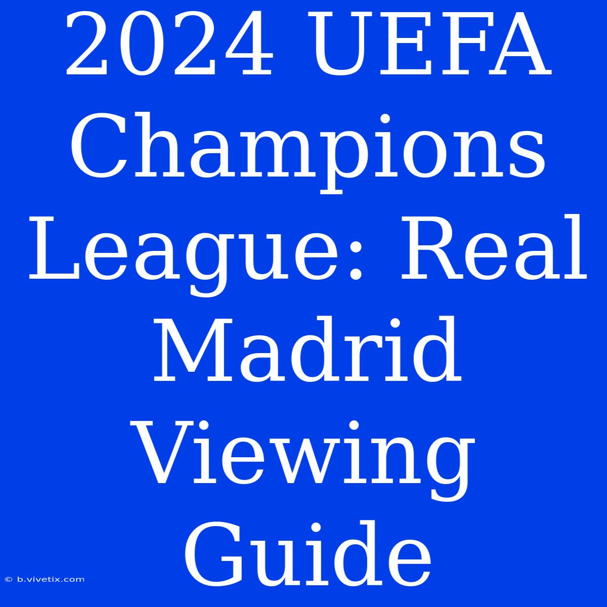 2024 UEFA Champions League: Real Madrid Viewing Guide