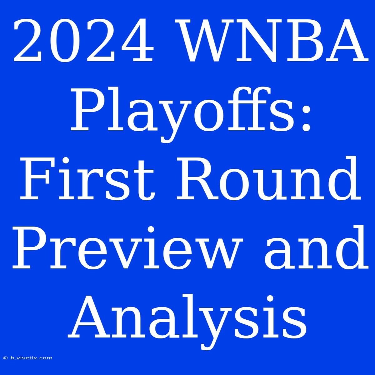 2024 WNBA Playoffs: First Round Preview And Analysis