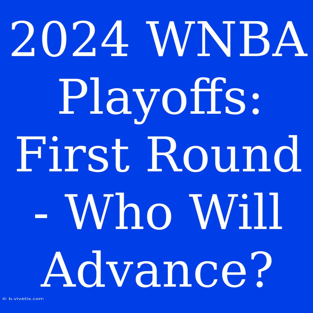 2024 WNBA Playoffs: First Round - Who Will Advance?