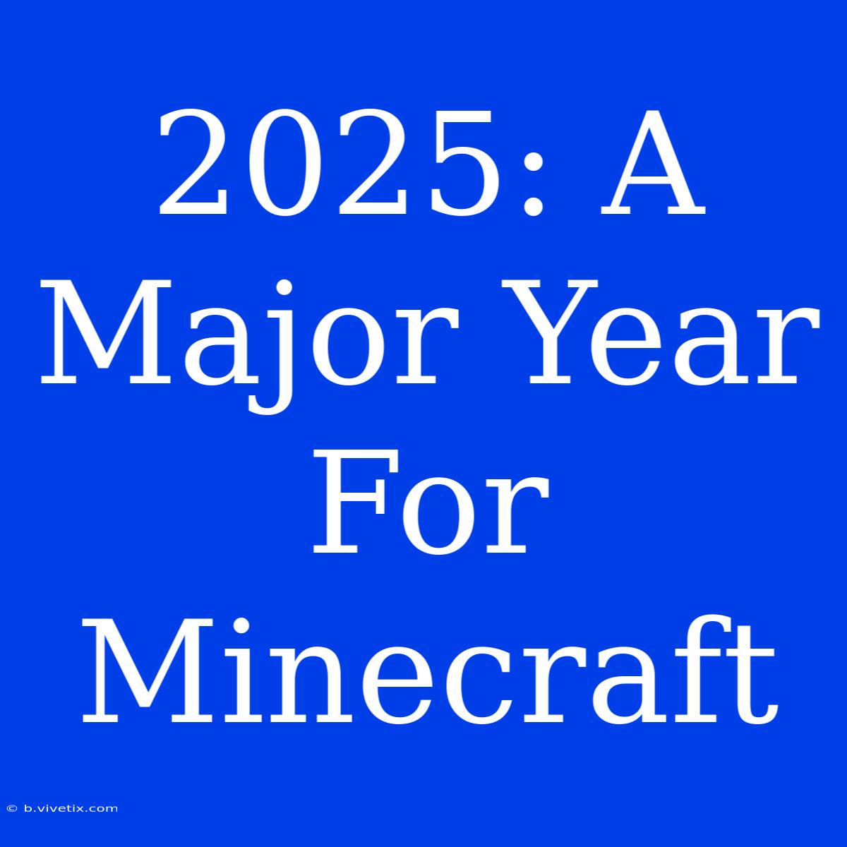 2025: A Major Year For Minecraft