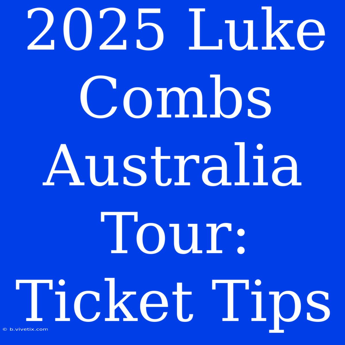 2025 Luke Combs Australia Tour: Ticket Tips