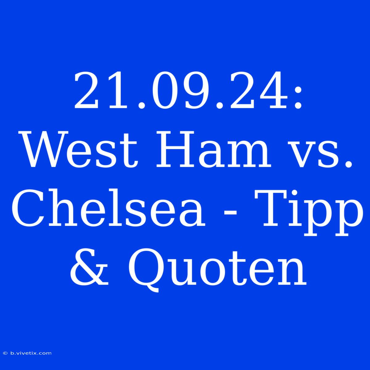 21.09.24: West Ham Vs. Chelsea - Tipp & Quoten