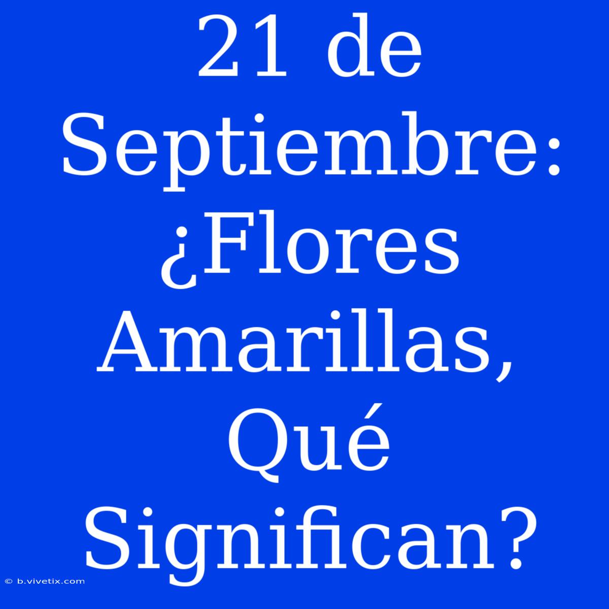 21 De Septiembre: ¿Flores Amarillas, Qué Significan?