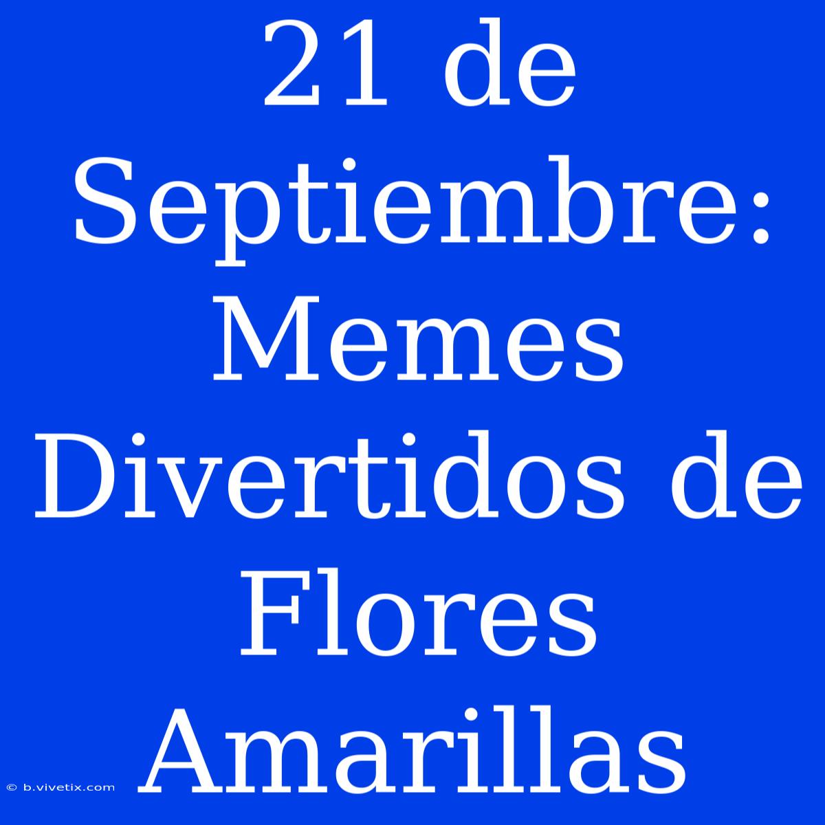 21 De Septiembre: Memes Divertidos De Flores Amarillas