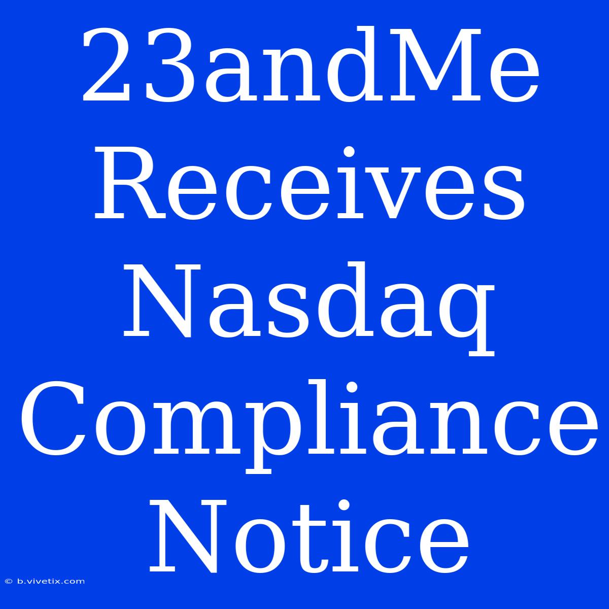 23andMe Receives Nasdaq Compliance Notice