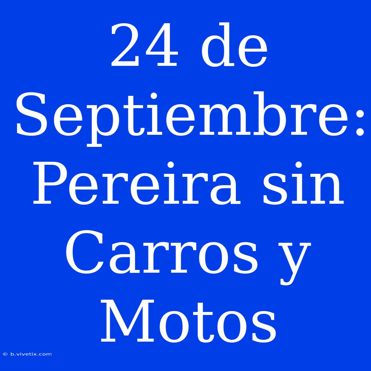 24 De Septiembre: Pereira Sin Carros Y Motos