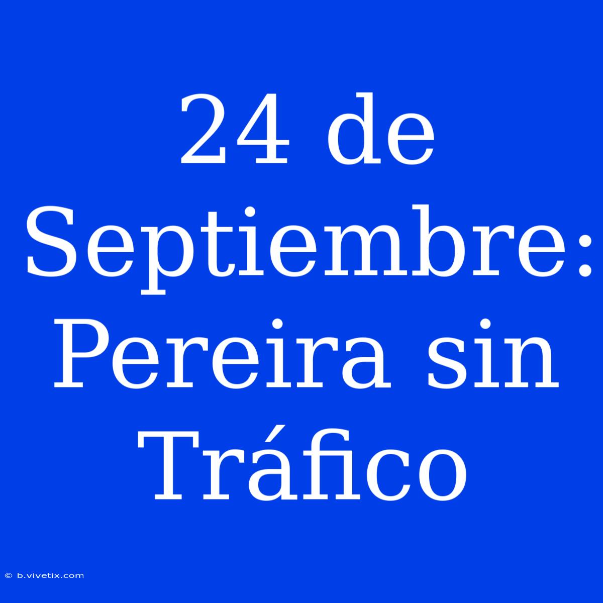 24 De Septiembre:  Pereira Sin Tráfico 