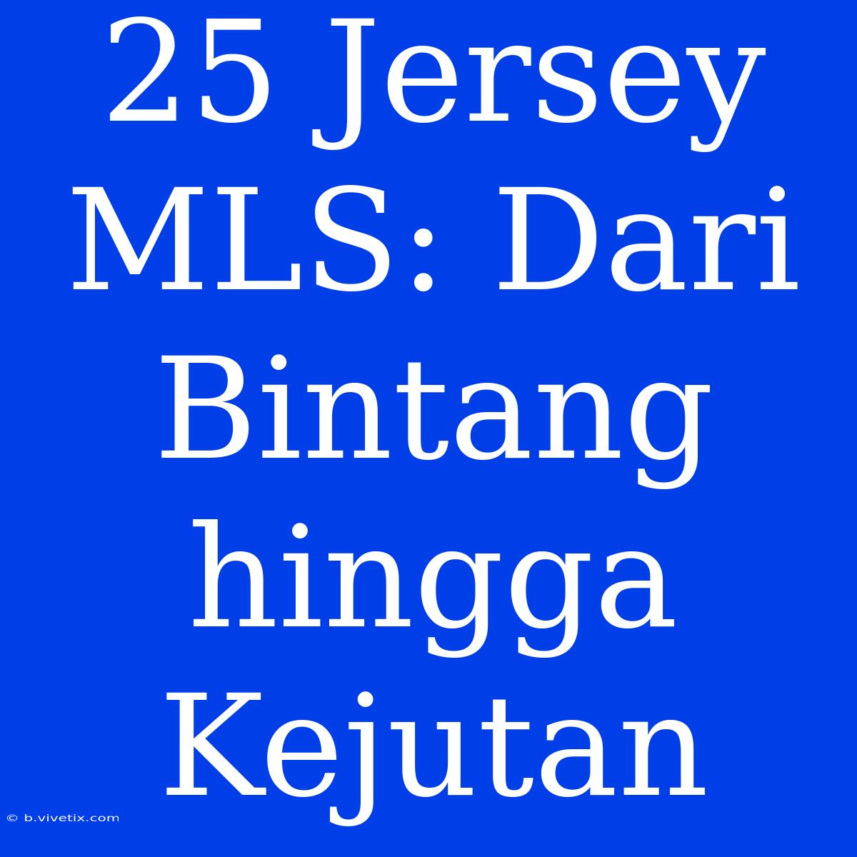 25 Jersey MLS: Dari Bintang Hingga Kejutan