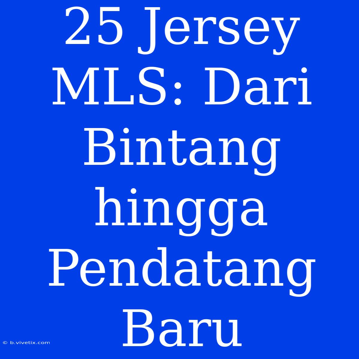 25 Jersey MLS: Dari Bintang Hingga Pendatang Baru 