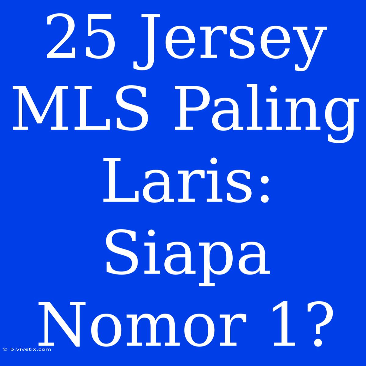 25 Jersey MLS Paling Laris: Siapa Nomor 1?