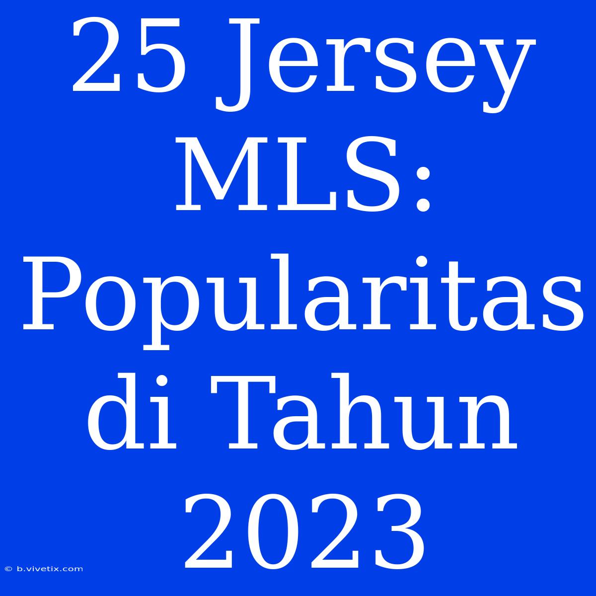 25 Jersey MLS: Popularitas Di Tahun 2023