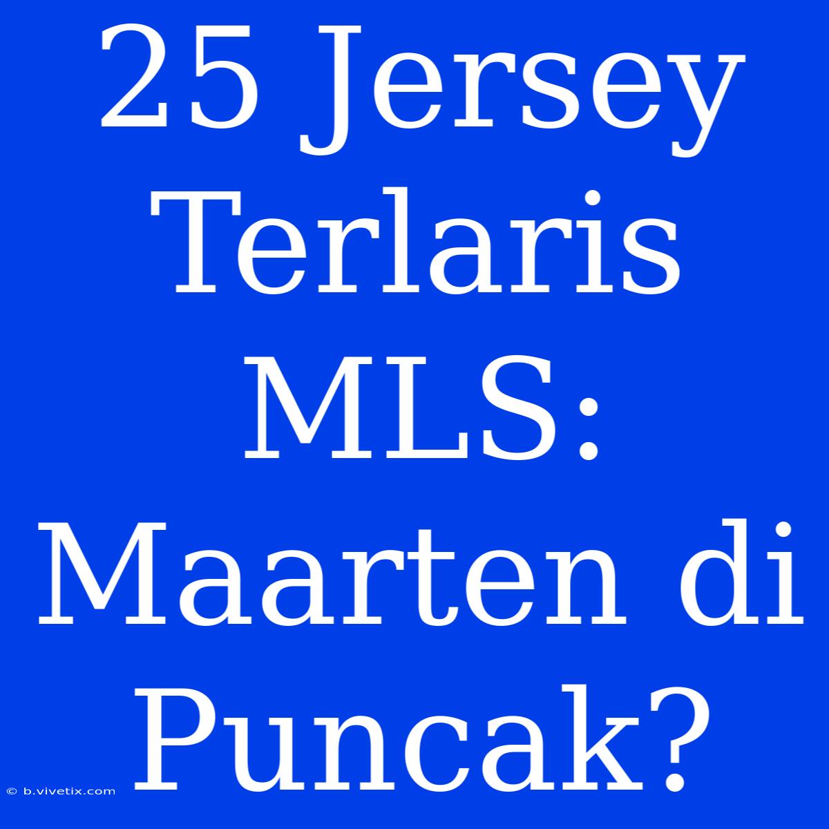 25 Jersey Terlaris MLS: Maarten Di Puncak?