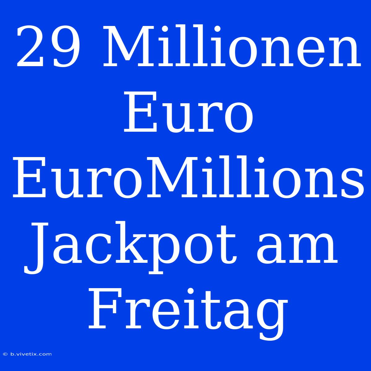 29 Millionen Euro EuroMillions Jackpot Am Freitag