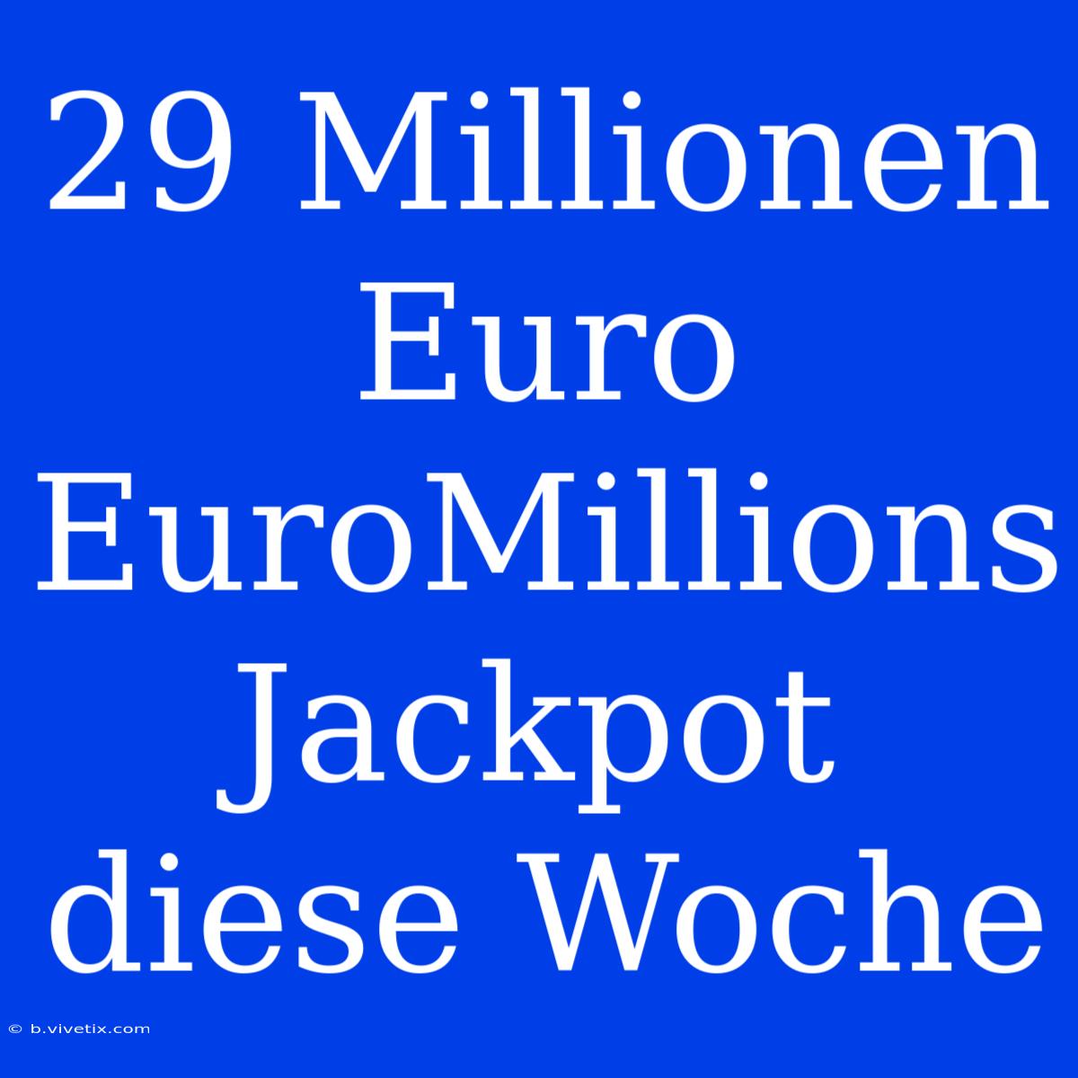 29 Millionen Euro EuroMillions Jackpot Diese Woche