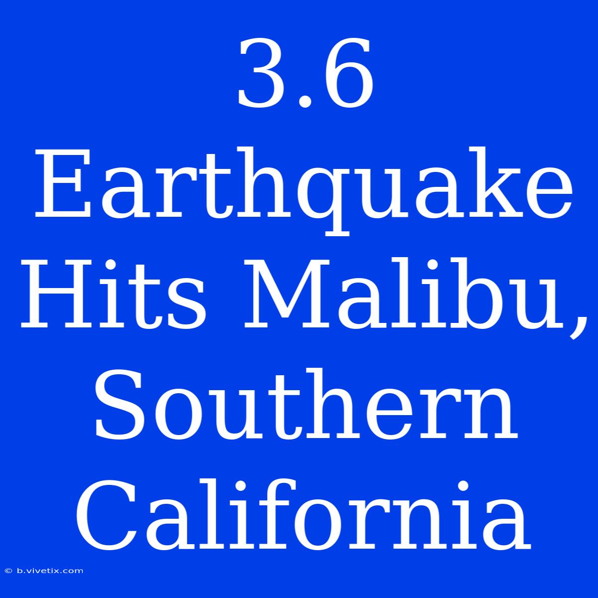 3.6 Earthquake Hits Malibu, Southern California