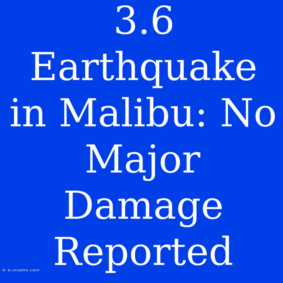 3.6 Earthquake In Malibu: No Major Damage Reported 