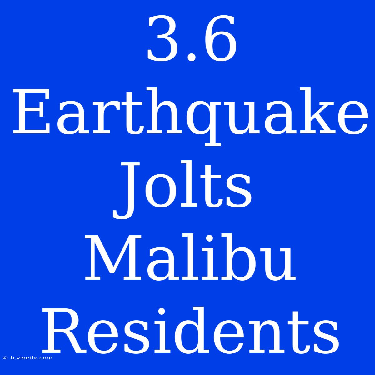 3.6 Earthquake Jolts Malibu Residents