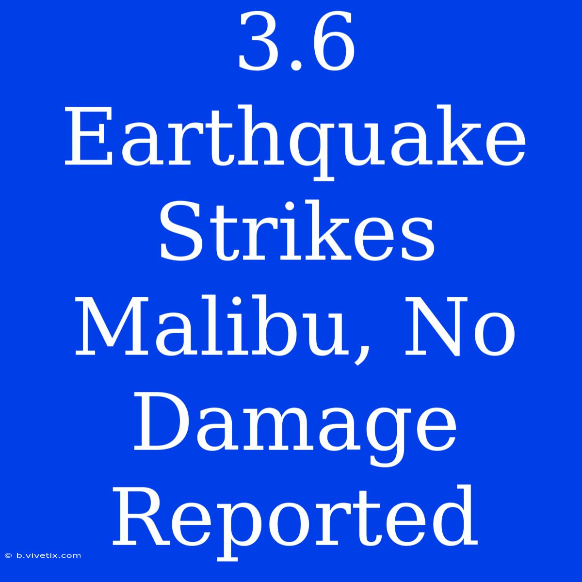 3.6 Earthquake Strikes Malibu, No Damage Reported 