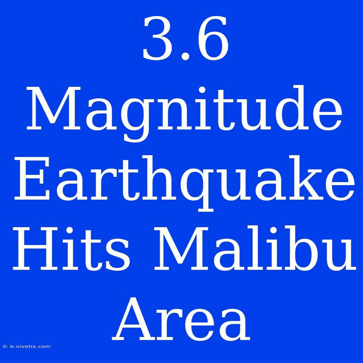 3.6 Magnitude Earthquake Hits Malibu Area