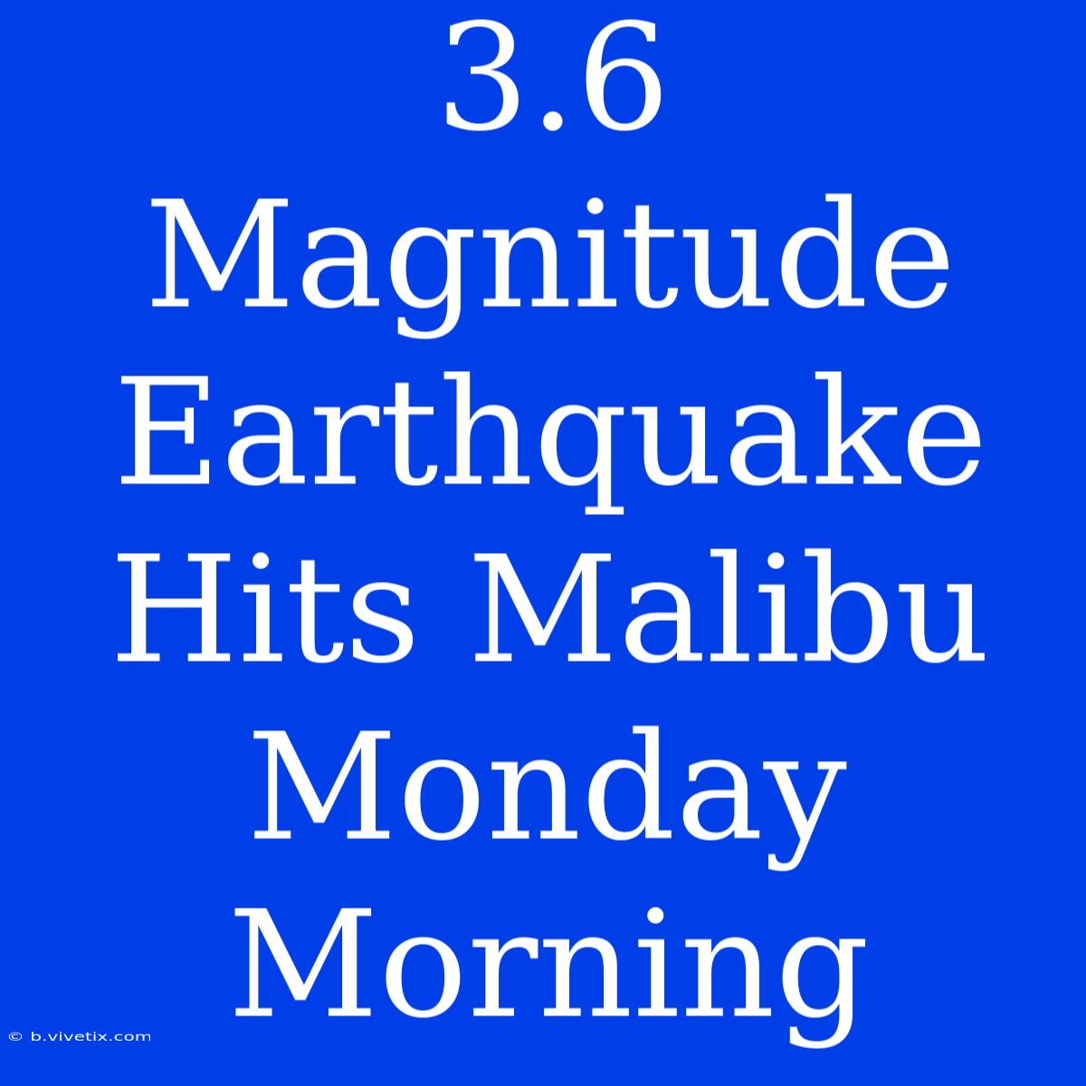 3.6 Magnitude Earthquake Hits Malibu Monday Morning