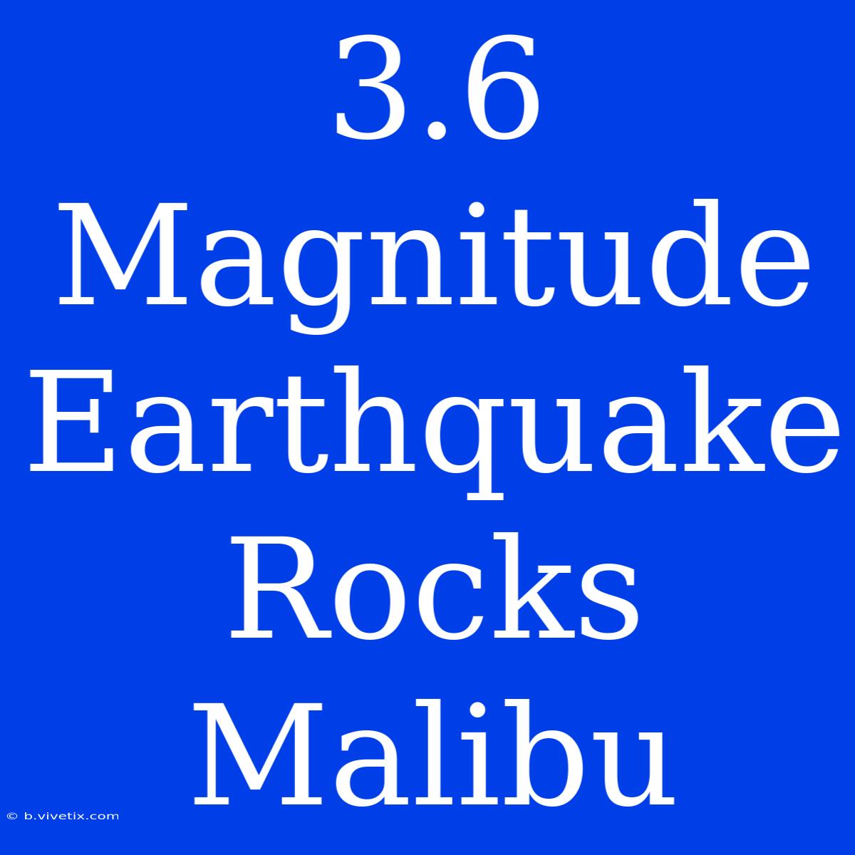 3.6 Magnitude Earthquake Rocks Malibu