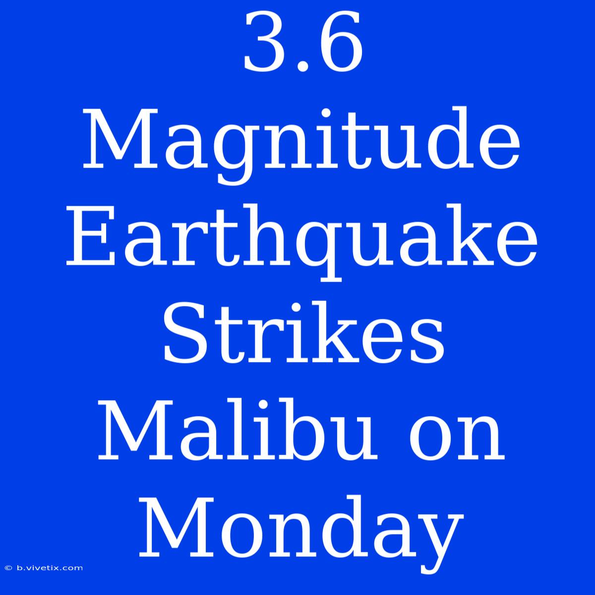 3.6 Magnitude Earthquake Strikes Malibu On Monday