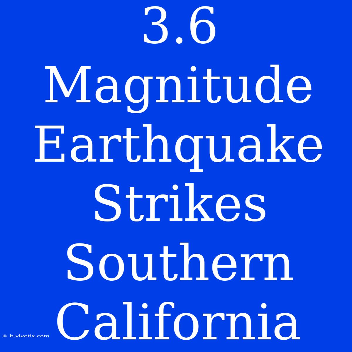 3.6 Magnitude Earthquake Strikes Southern California