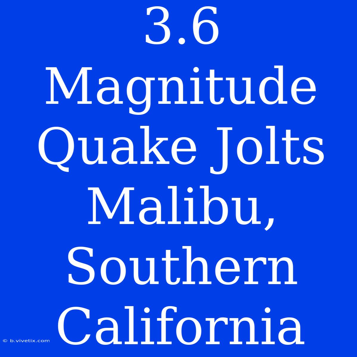 3.6 Magnitude Quake Jolts Malibu, Southern California