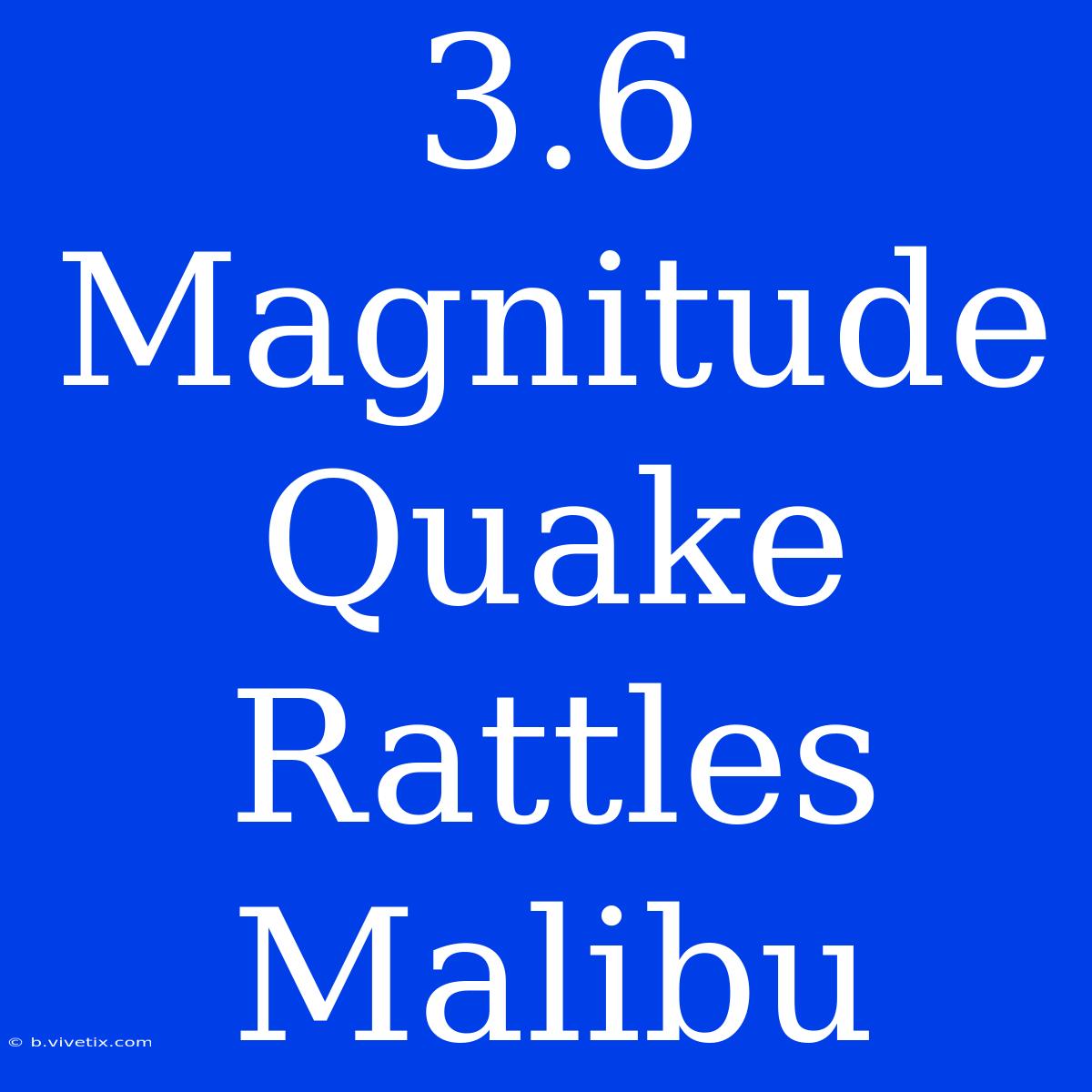 3.6 Magnitude Quake Rattles Malibu