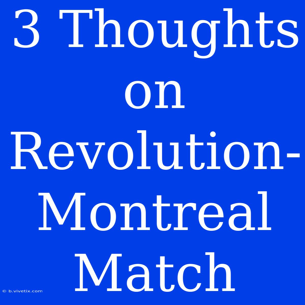 3 Thoughts On Revolution-Montreal Match