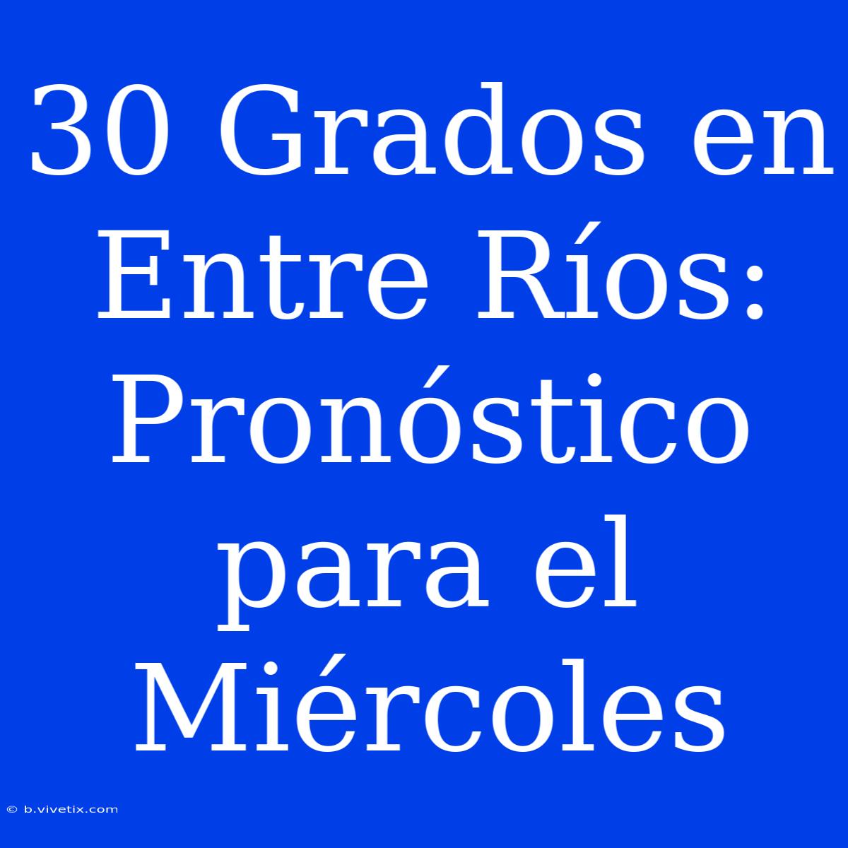 30 Grados En Entre Ríos: Pronóstico Para El Miércoles