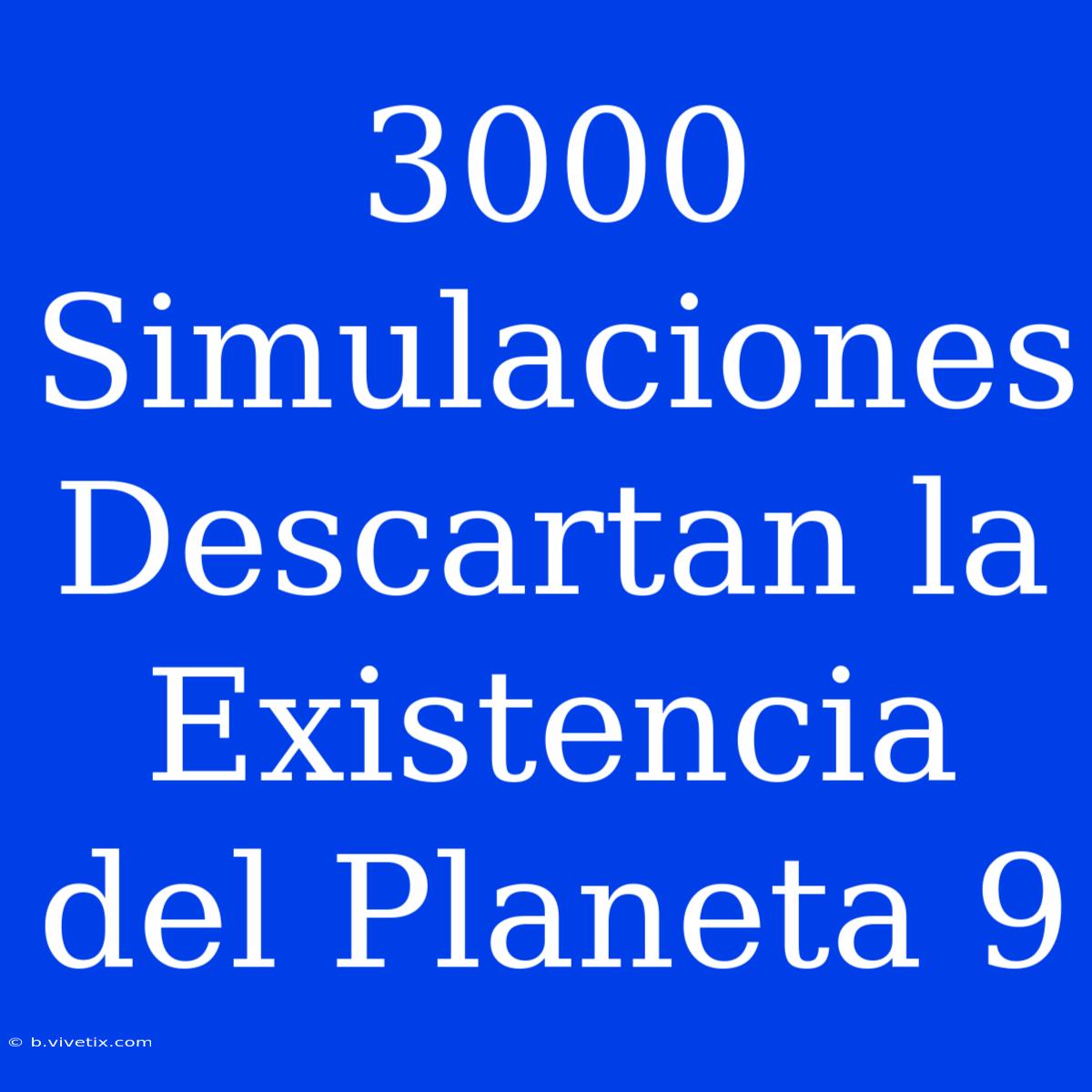 3000 Simulaciones Descartan La Existencia Del Planeta 9