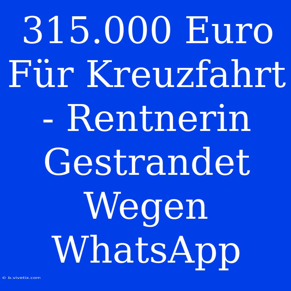 315.000 Euro Für Kreuzfahrt - Rentnerin Gestrandet Wegen WhatsApp